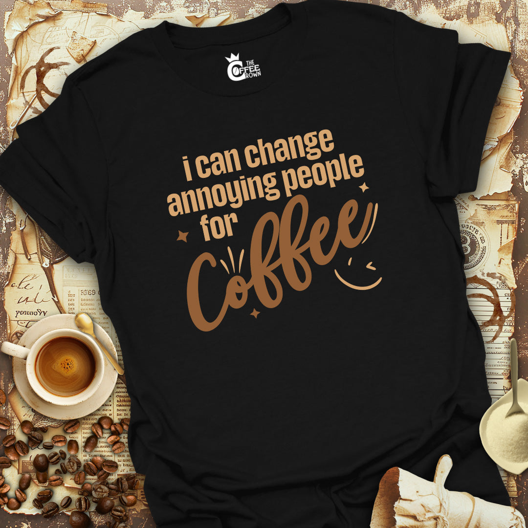 T-Shirt - I Can Change Annoying People For Coffee