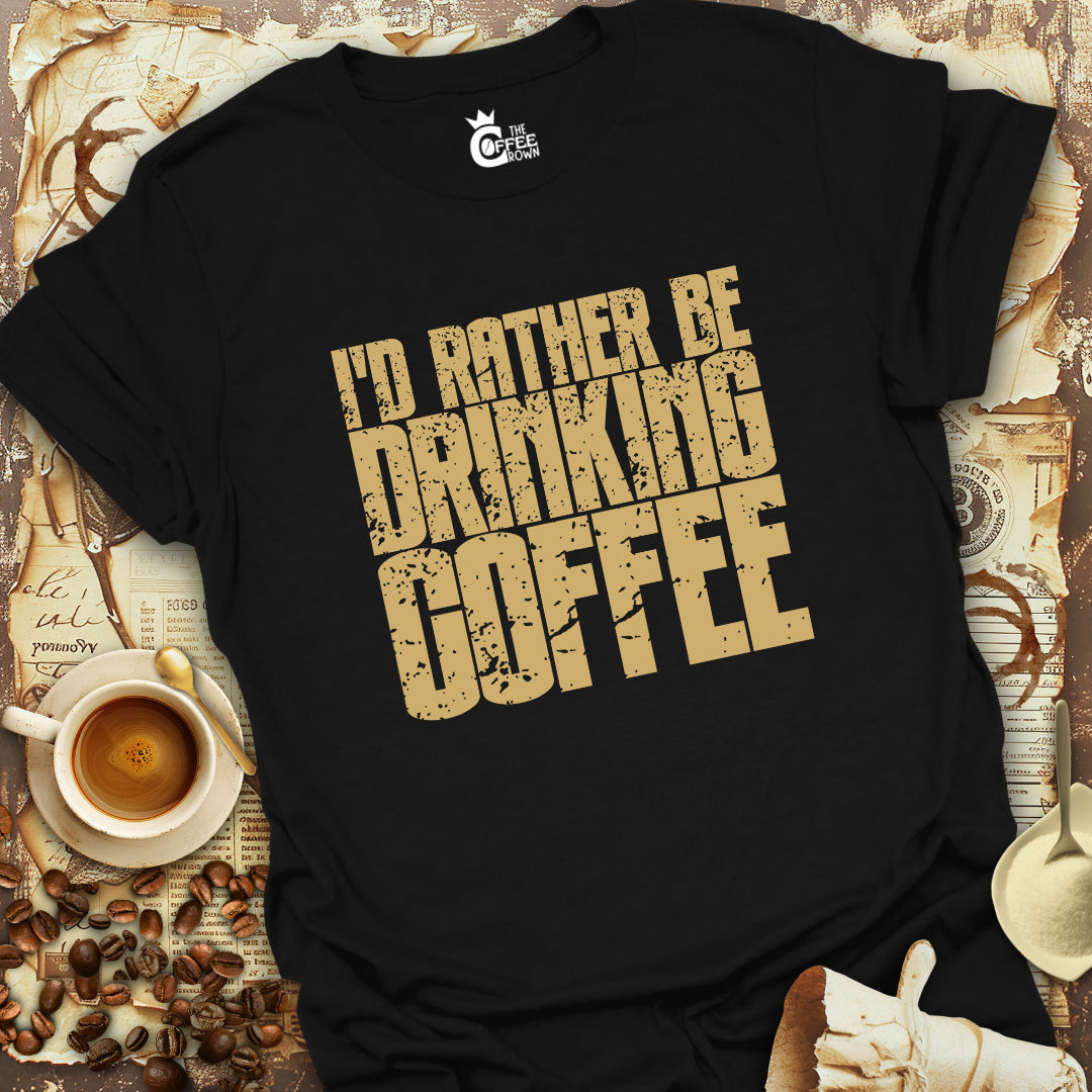 T-Shirt - I'd Rather Be Drinking Coffee