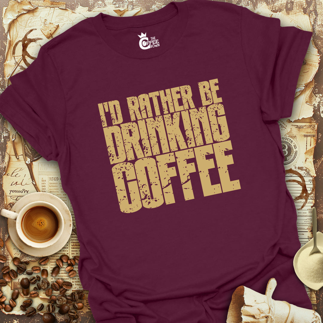 T-Shirt - I'd Rather Be Drinking Coffee