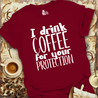 T-Shirt - I Drink Coffee For Your Protection