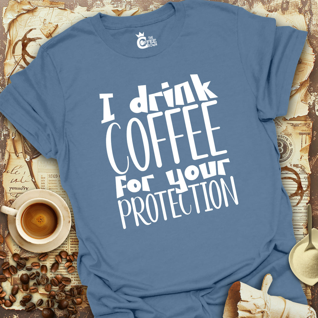 T-Shirt - I Drink Coffee For Your Protection