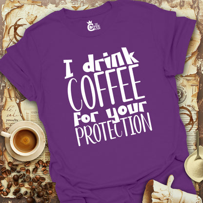 T-Shirt - I Drink Coffee For Your Protection