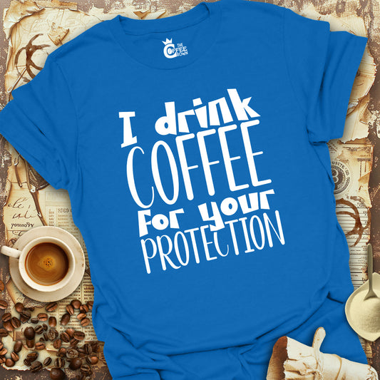 T-Shirt - I Drink Coffee For Your Protection