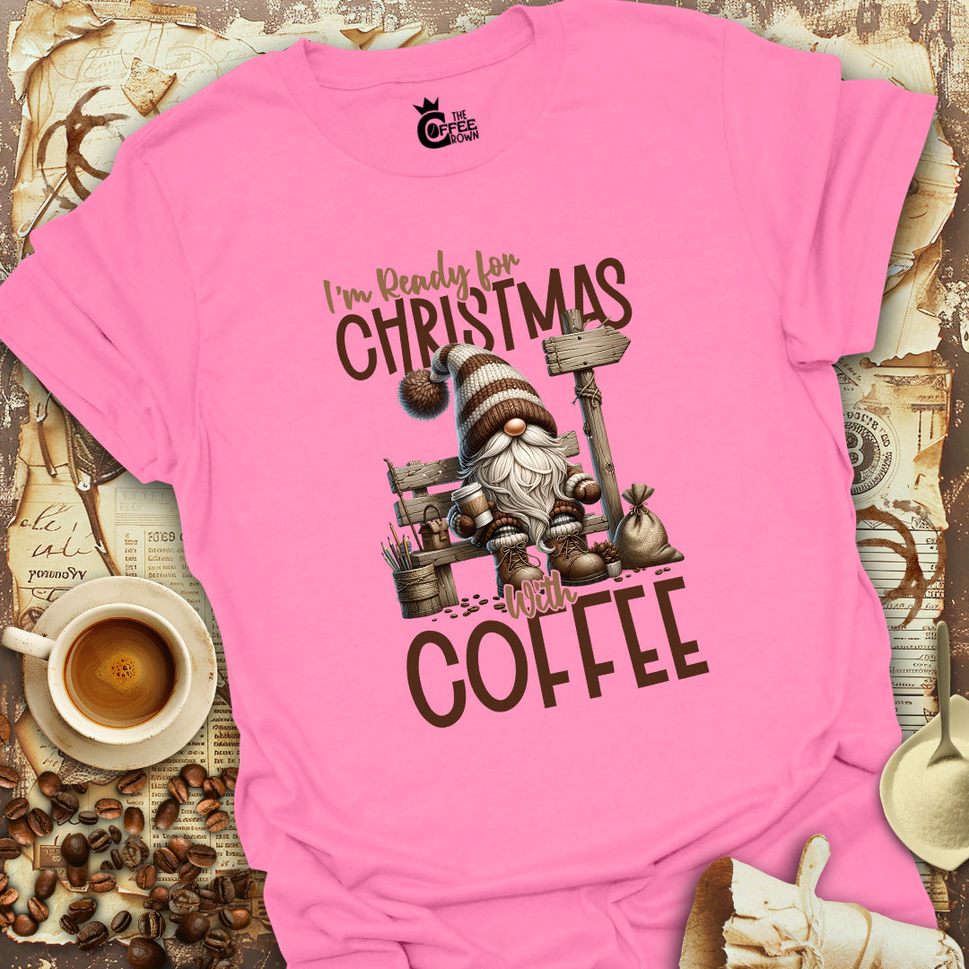 T-Shirt - I'm Ready For Christmas With Coffee