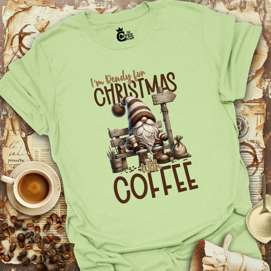 T-Shirt - I'm Ready For Christmas With Coffee