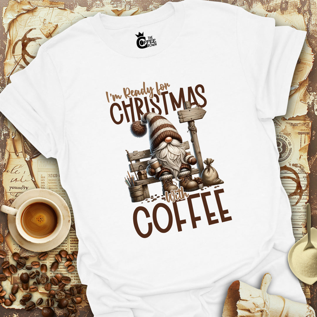 T-Shirt - I'm Ready For Christmas With Coffee