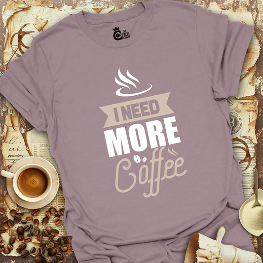 T-Shirt - I Need More Coffee