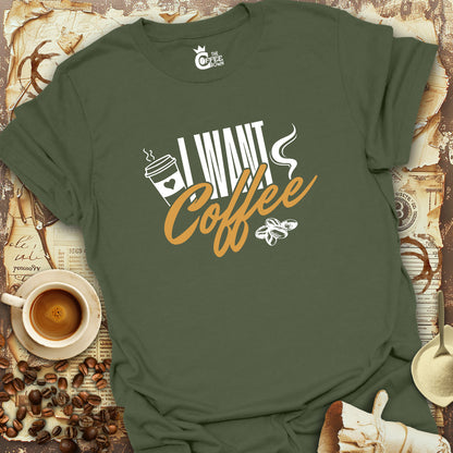 T-Shirt - I Want Coffee