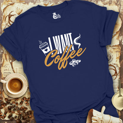 T-Shirt - I Want Coffee