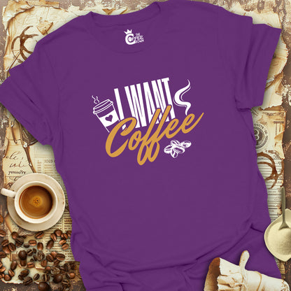 T-Shirt - I Want Coffee