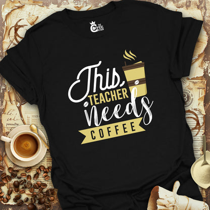 T-Shirt - This Teacher Needs Coffee